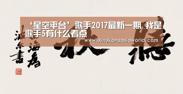‘星空平台’歌手2017最新一期_我是歌手5有什么看点(图2) 星空平台